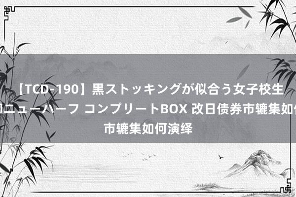 【TCD-190】黒ストッキングが似合う女子校生は美脚ニューハーフ コンプリートBOX 改日债券市辘集如何演绎