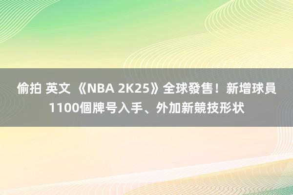 偷拍 英文 《NBA 2K25》全球發售！新增球員1100個牌号入手、外加新競技形状