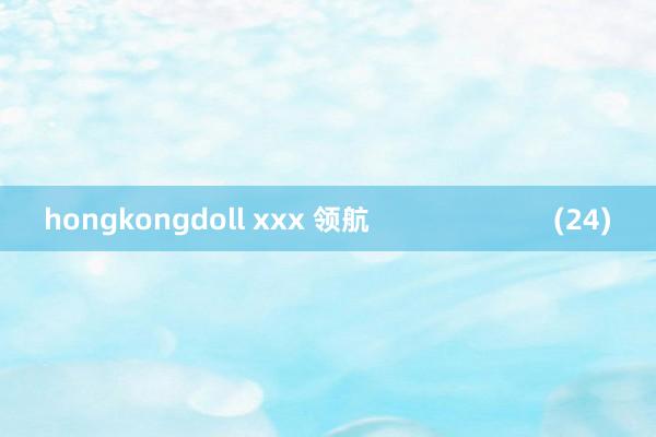 hongkongdoll xxx 领航                        (24)